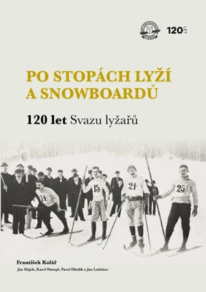 Po stopách lyží a snowboardů / 120 let Svazu lyžařů - František Kolář, Jan Luštinec, Jan Hájek, Karel Hampl, Pavel Hladík