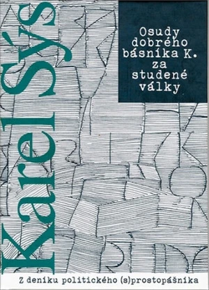 Osudy dobrého básníka K. za studené války - Karel Sýs