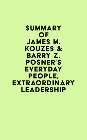 Summary of James M. Kouzes & Barry Z. Posner's Everyday People, Extraordinary Leadership