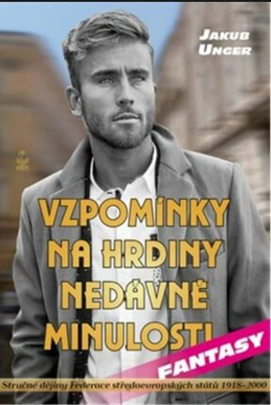 Vzpomínky na hrdiny nedávné minulosti - Unger Jakub