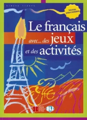 Le francais avec...des jeux et des activités Niveau intermédiaire - Tibert Simone