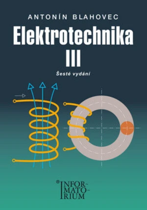 Elektrotechnika III - 6. vydání - Antonín Blahovec