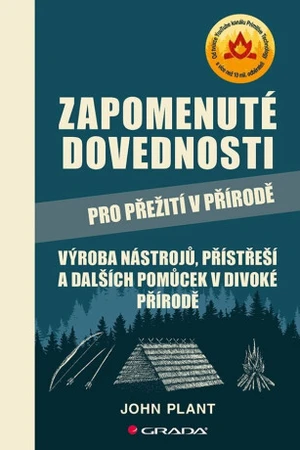 Zapomenuté dovednosti pro přežití v přírodě - Výroba nástrojů, přístřeší a dalších pomůcek v divoké přírodě - John Plant