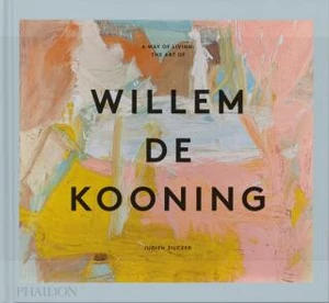 A Way of Living: The Art of Willem de Kooning - Judith Zilczer