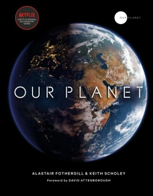 Our Planet - Alastair Fothergill, David Attenborough, Scholey Keith, Fred Pearce