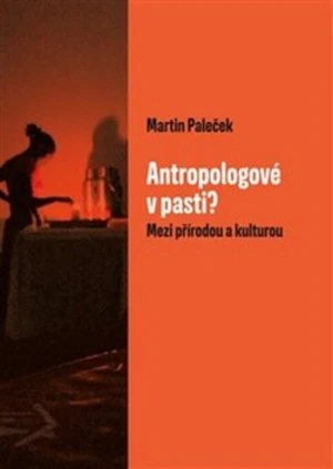 Antropologové v pasti? - Martin Paleček