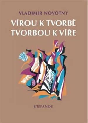 Vírou k tvorbě, tvorbou k víře - Vladimír Novotný