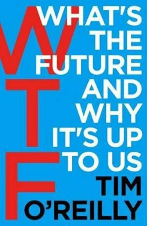 WTF?: What´s the Future and Why It´s Up to Us - O'Reilly Tim