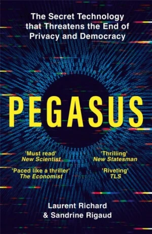 Pegasus: The Secret Technology that Threatens the End of Privacy and Democracy - Laurent Richard, Sandrine Rigaud