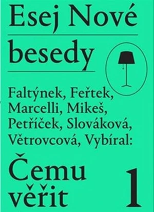 Esej Nové besedy - Čemu věřit - Tomáš Feřtek, Zbyněk Vybíral, Miroslav Marcelli, Dan Faltýnek, Miroslav Petříček, Marie Větrovcová, Andrea Slováková, 