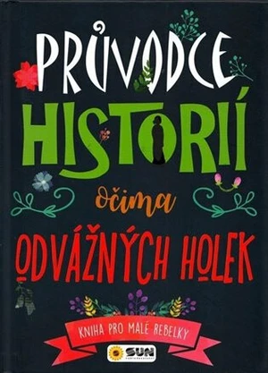 Průvodce historii očima odvážných holek - Kniha pro malé rebelky