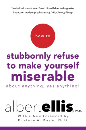 How To Stubbornly Refuse To Make Yourself Miserable About Anything-yes, Anything!,