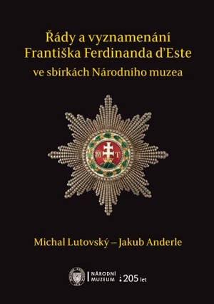 Řády a vyznamenání Františka Ferdinanda d’Este ve sbírkách Národního muzea - Michal Lutovský, Jakub Anderle - e-kniha