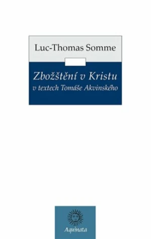 Zbožštění v Kristu v textech Tomáše Akvinského - Jean-Luc Somme