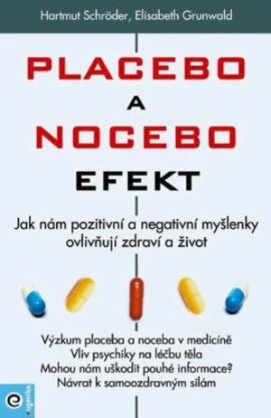 Placebo a nocebo efekt - Jak nám pozitivní a negativní myšlenky ovlivňují zdraví a život. - Hartmut Schröder, Elisabeth Grunwald