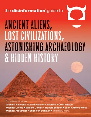 The Disinformation Guide to Ancient Aliens, Lost Civilizations, Astonishing Archaeology and Hidden History