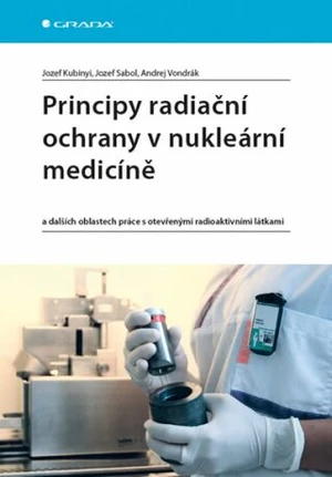 Principy radiační ochrany v nukleární medicíně - Jozef Kubinyi, Sabol Jozef, Vondrák Andrej