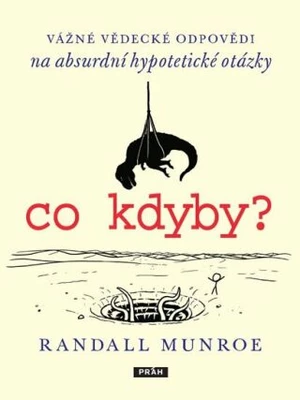 Co kdyby? Vážné vědecké odpovědi na absurdní hypotetické otázky - Randall Munroe