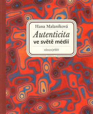 Autenticita ve světě médií: televizní příběh - Hana Malaníková