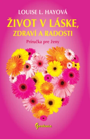 Život v láske, zdraví a radosti - Louise L. Hay