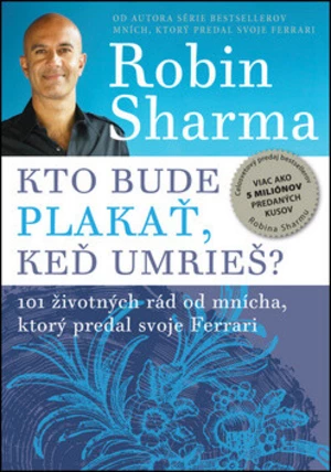 Kto bude plakať, keď umrieš? - Robin S. Sharma