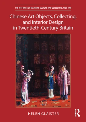 Chinese Art Objects, Collecting, and Interior Design in Twentieth-Century Britain