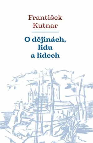 O dějinách, lidu a lidech - František Kutnar