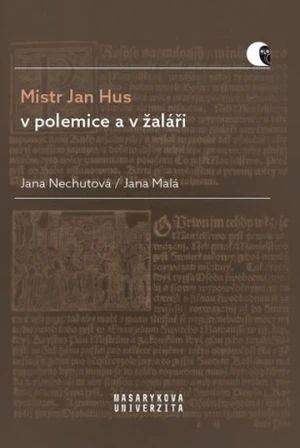 Mistr Jan Hus v polemice a v žaláři - Jana Nechutová, Jana Malá