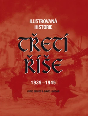 Ilustrovaná historie Třetí říše 1939 - 1945 - Chris Bishop, David Jordan