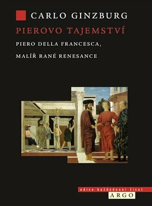 Pierovo tajemství. Piero della Francesca, malíř rané renesance - Carlo Ginzburg