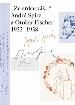 "Ze srdce váš..." André Spire a Otokar Fischer 1922-1938 - Marie-Odile Thirouinová