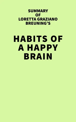 Summary of Loretta Graziano Breuning's Habits of a Happy Brain