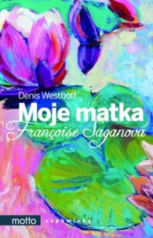 Moje matka Françoise Saganová - Denis Westhoff