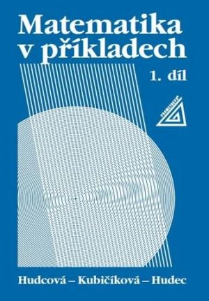 Matematika v příkladech, 1. díl - Milada Hudcová, Tomáš Hudec, Libuše Kubičíková