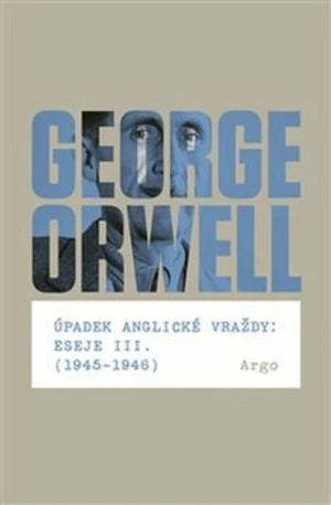 Úpadek anglické vraždy: Eseje III. (1945-1946) - George Orwell