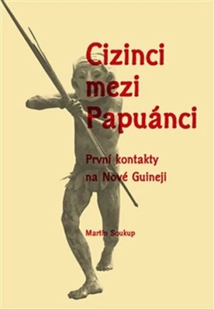 Cizinci mezi Papuánci - Martin Soukup