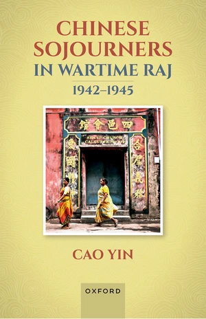 Chinese Sojourners in Wartime Raj, 1942-45