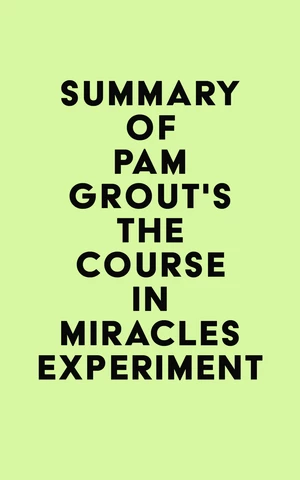 Summary of Pam Grout's The Course in Miracles Experiment