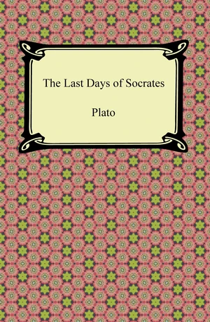 The Last Days of Socrates (Euthyphro, The Apology, Crito, Phaedo)