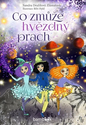 Co zmůže hvězdný prach - Sandra Dražilová-Zlámalová, Bibi Hykl