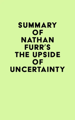 Summary of Nathan Furr's The Upside of Uncertainty