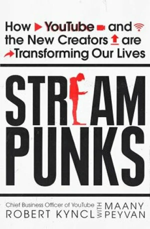 Streampunks : How YouTube and the New Creators are Transforming Our Lives - Kyncl Robert