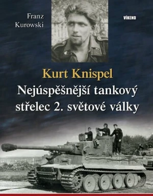 Kurt Knispel - Nejúspěšnější tankový střelec 2. světové války - Franz Kurowski