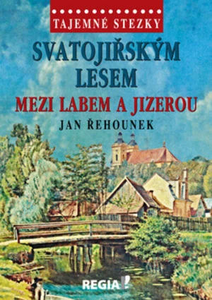 Tajemné stezky - Svatojiřským lesem mezi Labem a Jizerou - Jan Řehounek