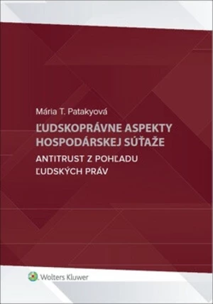 Ľudskoprávne aspekty hospodárskej súťaže - Mária T. Patakyová