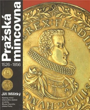 Pražská mincovna 1526 - 1856 - Jiří Militký