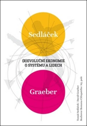 Revoluční ekonomie: O systému a lidech - Tomáš Sedláček, David Graeber, Roman Chlupatý