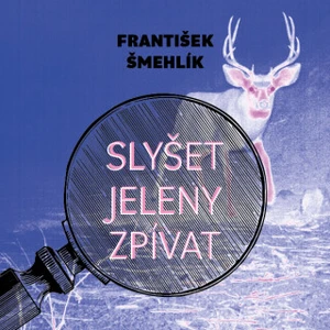 Slyšet jeleny zpívat - František Šmehlík - audiokniha