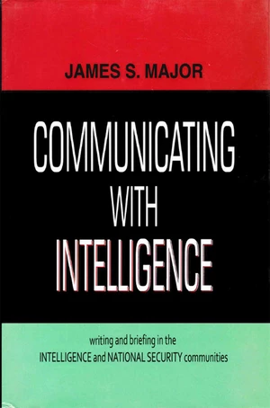 Communicating with Intelligence Writing and Briefing in the Intelligence and National Security Communities