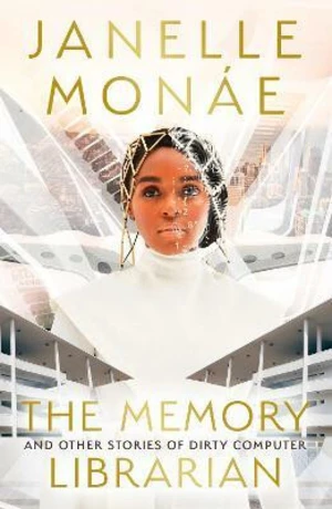 The Memory Librarian : And Other Stories of Dirty Computer - Janelle Monáe